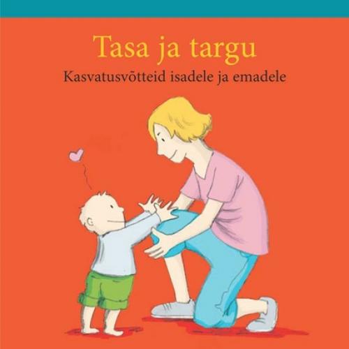 Tasa ja targu. Kasvatusv&otilde;tteid isadele ja emadele