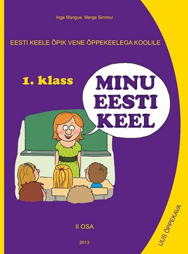 Eesti keele &otilde;pik 'Minu eesti keel' vene &otilde;ppekeelega kooli 1. klassile.[ uus &otilde;ppekava]