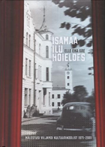 Isamaa ilu hoieldes: m&auml;lestusi Viljandi Kultuurikoolist aastatel 1971–2001