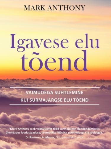 Igavese elu t&otilde;end. Vaimudega suhtlemine kui surmaj&auml;rgse elu t&otilde;end