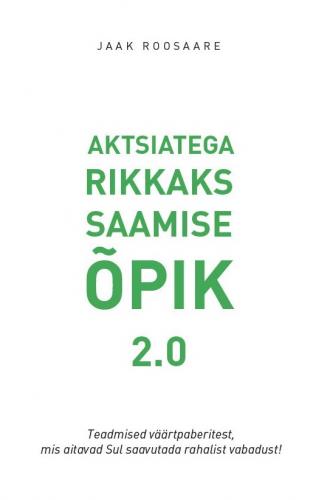 Aktsiatega rikkaks saamise &otilde;pik 2.0: teadmised v&auml;&auml;rtpaberitest, mis aitavad Sul saavutada rahalist vabadust!