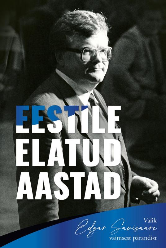 Eestile elatud aastad: Valik Edgar Savisaare vaimsest p&auml;randist
