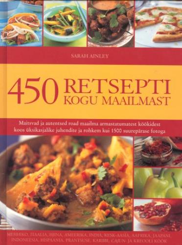 450 retsepti kogu maailmast: maitsvad ja autentsed road maailma armastatumatest k&ouml;&ouml;kidest koos &uuml;ksikasjalike juhendite ja rohkem kui 1500 suurep&auml;rase fotoga