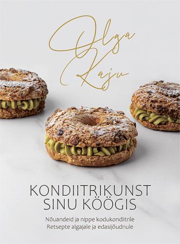 KONDIITRIKUNST SINU K&Ouml;&Ouml;GIS. N&Otilde;UANDEID JA NIPPE KODUKONDIITRILE. RETSEPTE ALGAJALE JA EDASIJ&Otilde;UDNU
