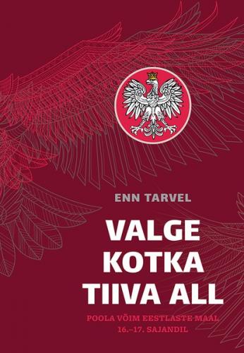 Valge kotka tiiva all. Poola v&otilde;im eestlaste maal 16.17. sajandil