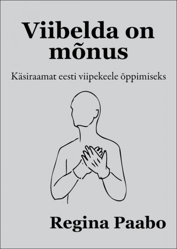 Viibelda on m&otilde;nus : k&auml;siraamat eesti viipekeele &otilde;ppimiseks