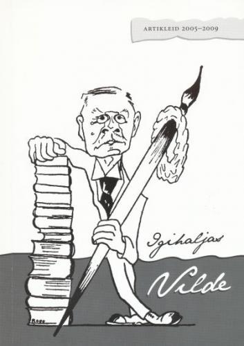 Igihaljas Vilde: [ artikleid 2005-2009 : Eduard Vilde 140. s&uuml;nniaastap&auml;eva puhul 4.-5. m&auml;rtsil 2004 Tartu Kirjanduse Majas toimunud konverentsi laiendatud kogumik]