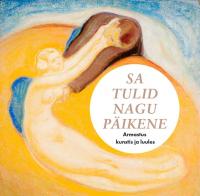 Sa tulid nagu p&auml;ikene: Armastus pildis ja luules