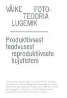 V&auml;ike fototeooria lugemik: produktiivsest teadvusest reproduktiivsete kujutisteni