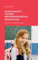 Kasvatuskunst - teekond waldorfpedagoogika s&uuml;gavustesse