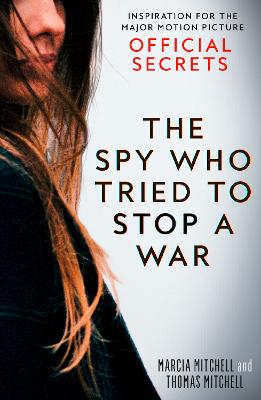 Spy Who Tried to Stop a War: Inspiration for the Major Motion Picture Official Secrets