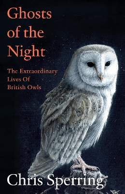 Ghosts of the Night: The Extraordinary Lives of British Owls
