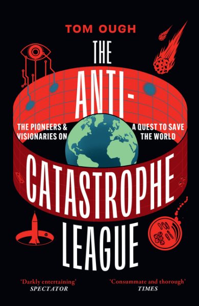 Anti-Catastrophe League: The Pioneers and Visionaries on a Quest to Save the World