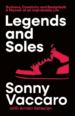 Legends and Soles: Business, Creativity and Basketball  a Memoir of an Improbable Life