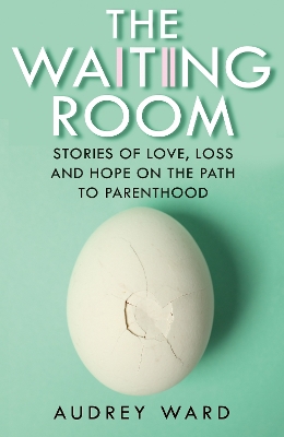 Waiting Room: Stories of Love, Loss and Hope on the Path to Parenthood