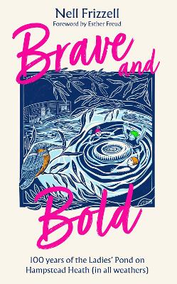 Brave and Bold: 100 years of the Ladies' Pond on Hampstead Heath (in all weathers)