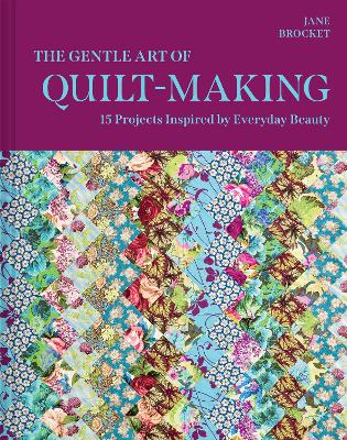 Gentle Art of Quilt-Making: 15 Projects Inspired by Everyday Beauty