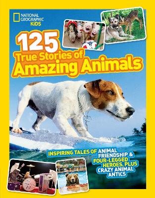 125 True Stories of Amazing Animals: Inspiring Tales of Animal Friendship & Four-Legged Heroes, Plus Crazy Animal  Antics