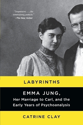 Labyrinths: Emma Jung, Her Marriage to Carl, and the Early Years of Psychoanalysis