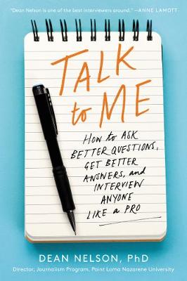Talk to Me: How to Ask Better Questions, Get Better Answers, and Interview Anyone Like a  Pro