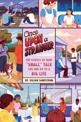 Once Upon a Stranger: The Science of How Small Talk Can Add Up to a Big Life
