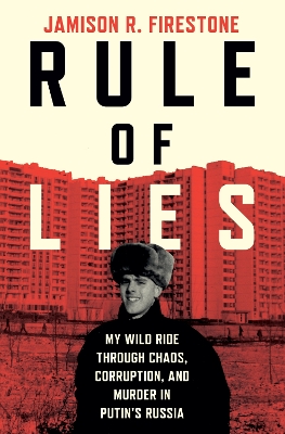 Rule of Lies: My Wild Ride Through Chaos, Corruption, and Murder in Putin's Russia
