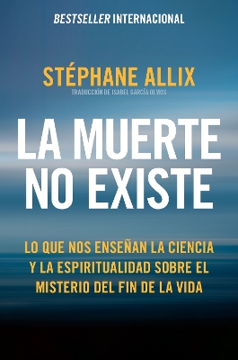 La Muerte No Existe: Lo Que Nos Ense&ntilde;an La Ciencia Y La Espiritualidad Sobre El Misterio del Fin  de la Vida Death Does Not Exist: What Science and Spirituality Can Teach Us about the Afterlife (Spanish Edition)