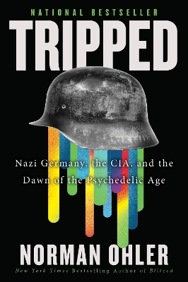 Tripped: Nazi Germany, the Cia, and the Dawn of the Psychedelic Age