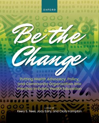 Be the Change: Putting Health Advocacy, Policy, and Community Organization into Practice in  Public Health Education