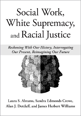 Social Work, White Supremacy, and Racial Justice: Reckoning With Our History, Interrogating our Present, Reimagining our Future