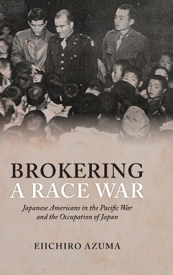 Brokering a Race War: Japanese Americans in the Pacific War and the Occupation of Japan
