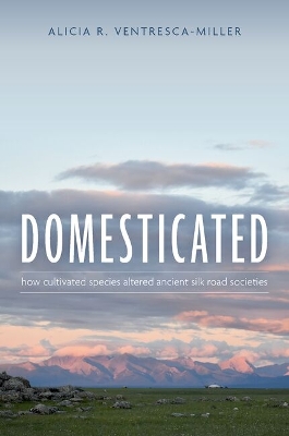 Domesticated: How Cultivated Species Altered Ancient Silk Road Societies