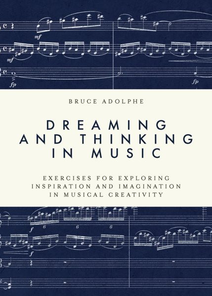 Dreaming and Thinking in Music: Exercises for Exploring Inspiration and Imagination in Musical Creativity