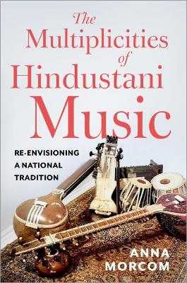 Multiplicities of Hindustani Music: Re-envisioning a National Tradition