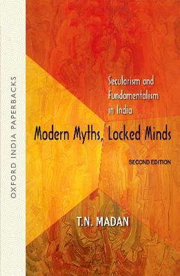 Modern Myths, Locked Minds: Secularism and Fundamentalism in India 2nd Revised edition