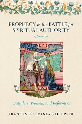 Prophecy and the Battle for Spiritual Authority, 13601400: Outsiders, Women, and Reformers
