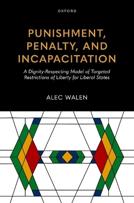 Punishment, Penalty, and Incapacitation: A Dignity-Respecting Model of Targeted Restrictions of Liberty for Liberal  States