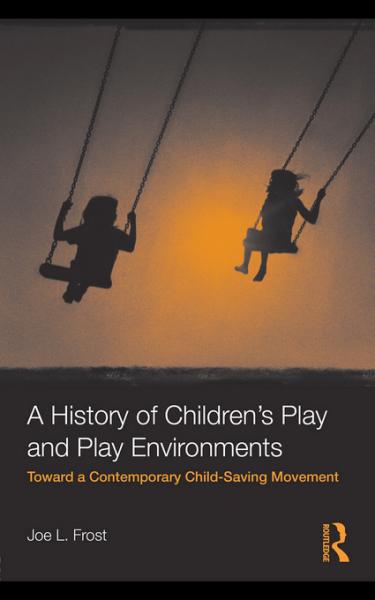 History of Children's Play and Play Environments: Toward a Contemporary Child-Saving Movement