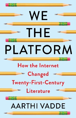 We the Platform: How the Internet Changed Twenty-First-Century Literature