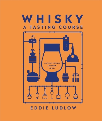 Whisky A Tasting Course: A New Way to Think   and Drink   Whisky