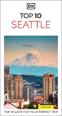 DK Top 10 Seattle: Top 10 lists for your perfect trip, plus an all-weather folded map