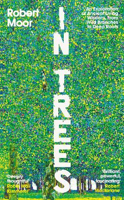 In Trees: An Exploration of Ancient Living Wisdom, From Wild Branches to Deep Roots