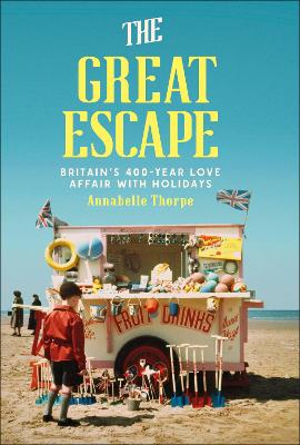 Great Escape: Britain's 400-Year Love Affair with Holidays