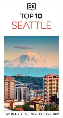 DK Top 10 Seattle: Top 10 lists for your perfect trip, plus an all-weather folded map