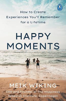 Happy Moments: How to Create Experiences You ll Remember for a Lifetime