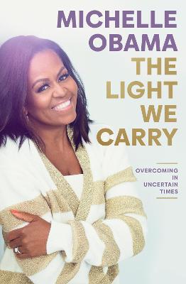 Light We Carry: Overcoming in Uncertain Times. From the former First Lady and bestselling author of Becoming