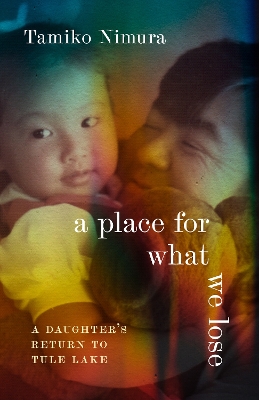 Place for What We Lose: A Daughter's Return to Tule Lake