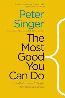 Most Good You Can Do: How Effective Altruism Is Changing Ideas About Living Ethically