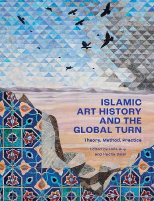 Islamic Art History and the Global Turn: Theory, Method, Practice