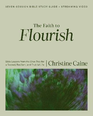 Faith to Flourish Bible Study Guide plus Streaming Video: Bible Lessons from the Olive Tree for a Rooted, Resilient, and Fruitful Life